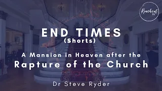 A Mansion in Heaven after the Rapture of the Church - End Times (Shorts) - Dr Steve Ryder