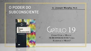 Audio Livro: O PODER DO SUBCONSCIENTE (Dr. Joseph Murphy) - CAPÍTULO 19