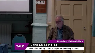 BC/15 - “John Ch 14 v 1-14” - A Bible Class Talk by Bro. S. Taylor (Shrewsbury Ecc) – 21/05/24.