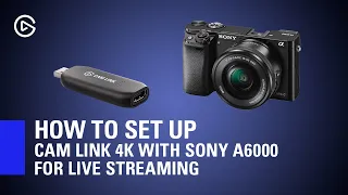 How to Set Up Elgato Cam Link 4K with Sony A6000 for Live Streaming