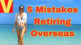 5 Big Mistakes Retiring Overseas