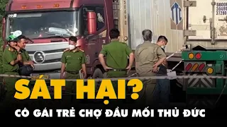 Điều tra vụ cô gái trẻ nghi bị sát hại trong chợ đầu mối Thủ Đức