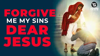 Cleanse Me And Forgive Me My Sins Dear Jesus | Most Powerful Prayer For Forgiveness Of Sins