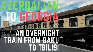 AZERBAIJAN to GEORGIA // AN OVERNIGHT TRAIN EXPERIENCE FROM BAKU TO TBILISI // BORDER CROSSING