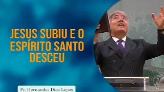 Jesus subiu e o Espírito Santo desceu | Rev. Hernandes Dias Lopes