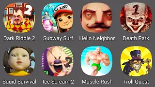 Dark Riddle 2,Subway Surfers,Hello Neighbor,Death Park 1,Squid Game 3D,Ice Scream 2,Muscle Rush