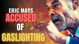 Eric Mays Accused of Gaslighting. Blasts his accusers. FUNNY!