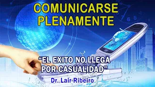 11. EL ÉXITO NO LLEGA POR CASUALIDAD: Comunicarse plenamente - Dr. Lair Ribeiro