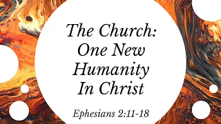 The Church: One New Humanity In Christ | Ephesians 2:11-18