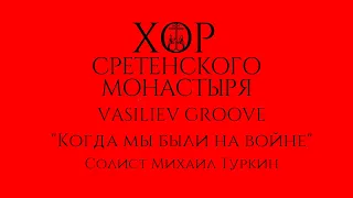 Хор Сретенского монастыря и Vasiliev Groove "Когда мы были на войне" Солист Михаил Туркин