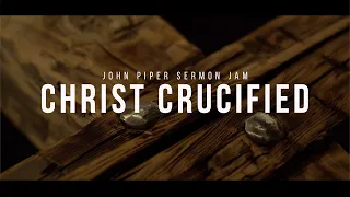 Christ Crucified | John Piper Sermon Jam