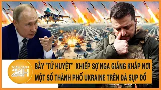 Điểm nóng quốc tế: Dính bẫy "tử huyệt”  khiếp sợ, một số thành phố Ukraine trên đà sụp đổ