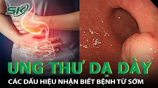 Chán Ăn - Dấu Hiệu Sớm Của Ung Thư Dạ Dày? I SKĐS