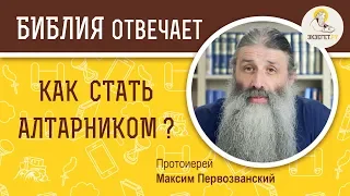 Как стать алтарником ?  Библия отвечает. Протоиерей Максим Первозванский