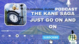 THFC TILL I DIE THE THE COCKERAL CLOCK PODCAST THE KANE SAGA GO ON AND ON