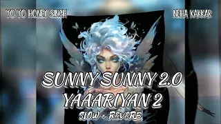 Sunny Sunny 2.0 | Yaariyan 2 | Yo Yo Honey Singh, Neha Kakkar | Slowed Reverb