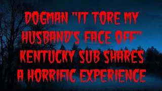 DOGMAN "IT TORE MY HUSBAND'S FACE OFF"  KENTUCKY SUB SHARES A HORRIFIC EXPERIENCE