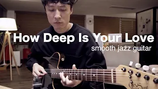 how deep is your love smooth jazz guitar cover