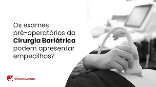 Os exames pré-operatórios da Cirurgia Bariátrica podem apresentar empecilhos? | Clínica Hepatogastro