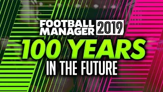 Football Manager 2019 - 100 Years In The Future #FM19