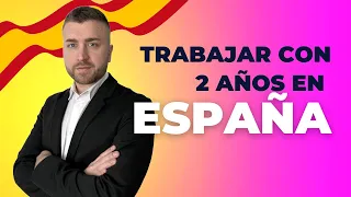 TRABAJAR CON 2 AÑOS DE ESTAR EN ESPAÑA