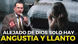 Alejado de Dios solo hay angustia - Pastor David Gutiérrez