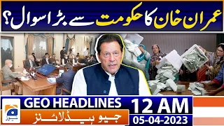Geo News Headlines 12 AM | Imran Khan's big question to the Govt? | 5th April 2023
