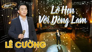 Lỡ Hẹn Với Dòng Lam - Lê Cường | Bài Hát Đang🔥HOT🔥 - Hàng Triệu Người Mê