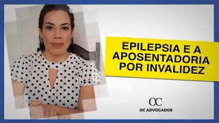 EPILEPSIA E A APOSENTADORIA POR INVALIDEZ