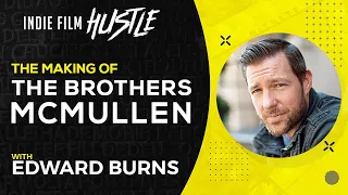 The Making of The Brothers McMullen with Edward Burns // Indie Film Hustle Talks
