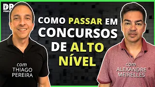 COMO PASSAR EM CONCURSOS DE ALTO NÍVEL (com Alexandre Meirelles e Thiago Pereira)