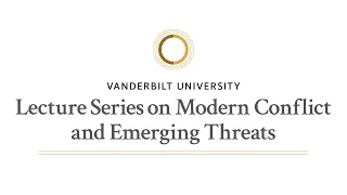 Vanderbilt University hosts Lecture Series on Modern Conflict and Emerging Threats - 9/26/2023