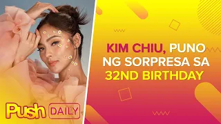 Kim Chiu, puno ng sorpresa sa 32nd birthday | PUSH Daily