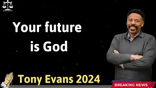 Your future is God - Tony Evans 2024