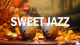 Sweet Jazz 🍁 Happy Positive Morning Coffee Music and Bossa Nova Piano uplifting to Start the day