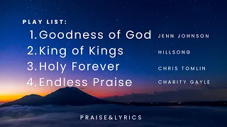 Worship Song Playlist ( Goodness of God, King of Kings, Holy Forever, Endless Praise I Praise&Lyrics