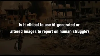 Is it ethical to use AI-generated or altered images to report on human struggle?