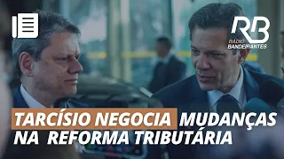 Tarcísio negocia mudanças no texto da REFORMA TRIBUTÁRIA