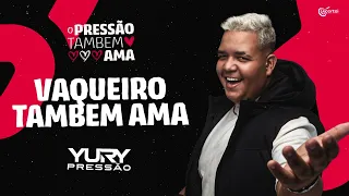 VAQUEIRO TAMBÉM AMA - Yury Pressão