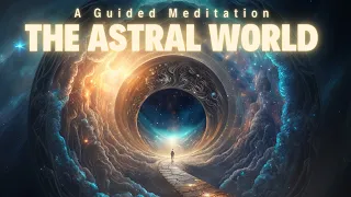 THE ASTRAL WORLD: An Extraordinary GUIDED MEDITATION - Beyond the Veil
