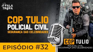 COP TULIO - POLICIAL CIVIL | SEGURANÇA DAS CELEBRIDADES | FALA TROPA #32