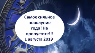 САМОЕ СИЛЬНОЕ НОВОЛУНИЕ ГОДА!!! 1 АВГУСТА 2019 г