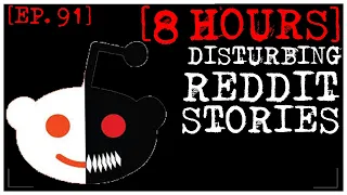 [8 HOUR COMPILATION] Disturbing Stories From Reddit [EP. 91]