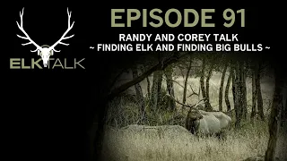 Randy and Corey Talk Finding Elk and Finding Big Bulls (Elk Talk Podcast - EP91)