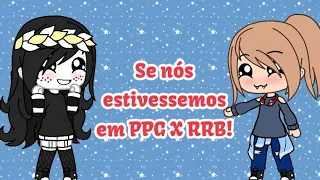 Se nós estivéssemos em PPG X RRB ( leia a descrição)