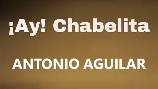 ANTONIO AGUILAR - ¡AY! CHABELA (LETRA)