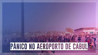 Pânico no aeroporto de Cabul, no Afeganistão