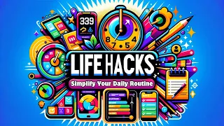 Life Hacks - Simplify Your Daily Routine