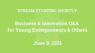 Business & Innovation Q&A for Young Entrepreneurs & Others (June 9, 2021)