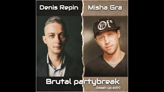 Denis Repin & Misha Gra   Брутальный partybreak Mash up edit
